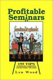 Profitable Seminars: 195 Tips on Designing, Marketing and Delivering the Goods