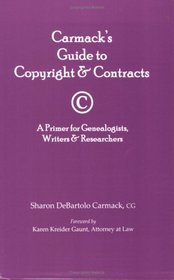 Carmack's Guide to Copyright & Contracts: A Primer for Genealogists, Writers & Researchers