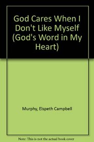 God Cares When I Don't Like Myself (Murphy, Elspeth Campbell. God's Word in My Heart, 5.)