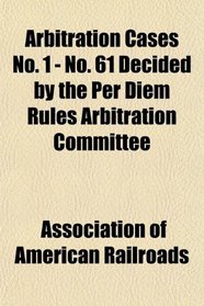 Arbitration Cases No. 1 - No. 61 Decided by the Per Diem Rules Arbitration Committee