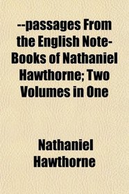 --passages From the English Note-Books of Nathaniel Hawthorne; Two Volumes in One