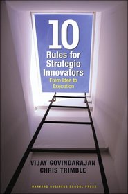 Ten Rules for Strategic Innovators: From Idea to Execution