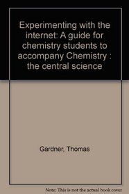 Experimenting with the internet: A guide for chemistry students to accompany Chemistry : the central science