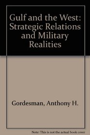 The Gulf And The West: Strategic Relations And Military Realities