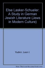 Else Lasker-Schueler: A Study in German Jewish Literature (Jews in Modern Culture)