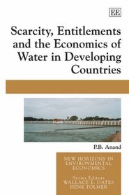 Scarcity, Entitlements and the Economics of Water in Developing Countries (New Horizons in Environmental Economics)