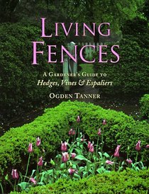 Living Fences: A Gardener's Guide to Hedges, Vines  Espaliers