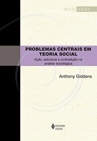 Problemas Centrais em Teoria Social. Acao Estrutura e Contradicao na Analise Sociologica (Em Portugues do Brasil)