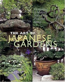 The Art of Japanese Gardens: Designing  Making Your Own Peaceful Space