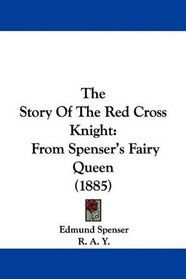The Story Of The Red Cross Knight: From Spenser's Fairy Queen (1885)