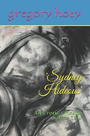 'Sydney Hideous': An Erotic Ghostly Gothic Tale