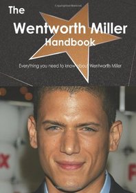 The Wentworth Miller Handbook - Everything you need to know about Wentworth Miller