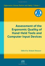 Assessment of the Ergonomic Quality of Hand-Held Tools and Computer Input Devices: Volume 1 Ergonomics, Human Factors and Safety