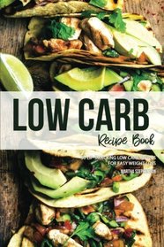 Low Carb Recipe Book: 50 Lip-Smacking Low Carb Recipes for Easy Weight Loss