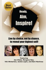 Ready, Aim, Inspire!: Live By Choice, Not By Chance, To Reach Your Highest Self