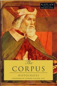The Corpus: The Hippocratic Writings (Kaplan Classics of Medicine)
