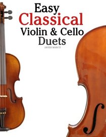 Easy Classical Violin & Cello Duets: Featuring music of Bach, Mozart, Beethoven, Strauss and other composers.