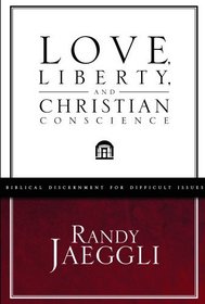Love, Liberty, and Christian Conscience (Biblical Discernment for Difficult Issues)