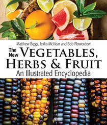 The New Vegetables, Herbs and Fruit: An Illustrated Encyclopedia