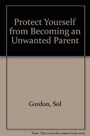 Protect Yourself from Becoming an Unwanted Parent