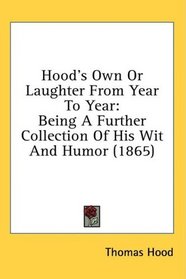 Hood's Own Or Laughter From Year To Year: Being A Further Collection Of His Wit And Humor (1865)