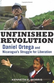Unfinished Revolution: Daniel Ortega and Nicaragua's Struggle for Liberation
