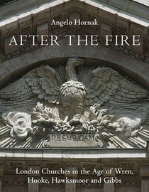 After the Fire: London Churches in the Age of Wren, Hawksmoor and Gibbs