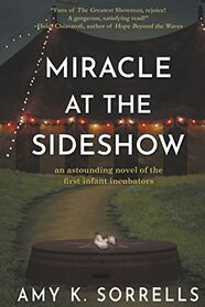 Miracle at the Sideshow: An Astounding Novel of the First Infant Incubators