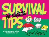 Survival Tips for Students: All You Ever Wanted to Know But Were Afraid to Ask