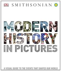 Modern History in Pictures: A Visual Guide to the Events that Shaped Our World