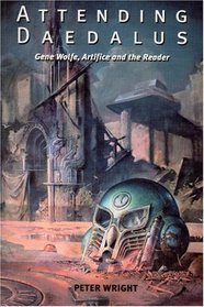 Attending Daedalus : Gene Wolfe, Artifice and the Reader (Liverpool University Press - Liverpool Science Fiction Texts  Studies)