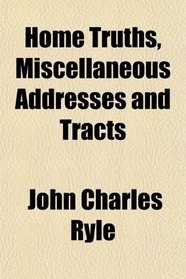 Home Truths, Miscellaneous Addresses and Tracts