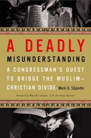 A Deadly Misunderstanding: A Congressman's Quest to Bridge the Muslim-Christian Divide