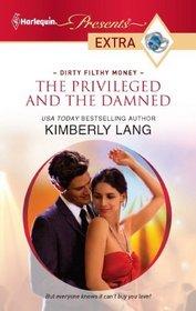 The Privileged and the Damned (Dirty Filthy Money) (Harlequin Presents Extra, No 164)