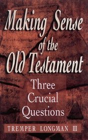 Making Sense of the Old Testament: Three Crucial Questions (3 Crucial Questions)