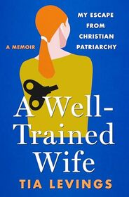 A Well-Trained Wife: My Escape from Christian Patriarchy