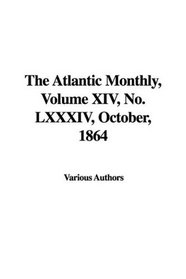 The Atlantic Monthly, Volume XIV, No. LXXXIV, October, 1864