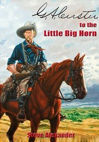 G.A. CUSTER TO THE LITTLE BIG HORN