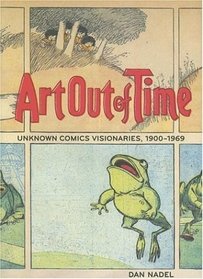 Art Out of Time : Unknown Comics Visionaries 1900-1969