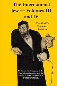 The International Jew Volumes III and IV: The World's Foremost Problem