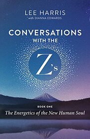 Conversations with the Z?s, Book One: The Energetics of the New Human Soul