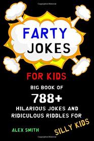 Farty Jokes for Kids: Big Book of 788+ Hilarious Jokes and Ridiculous Riddles for Silly Kids
