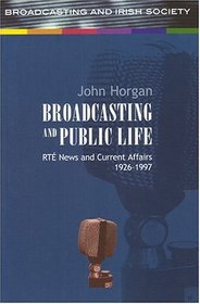 Broadcasting and Public Life: RTE News and Current Affairs, 1926-1997