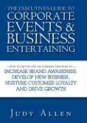 The Executive's Guide to Corporate Events and Business Entertaining: How to Choose and Use Corporate Functions to Increase Brand Awareness, Develop New ... Nurture Customer Loyalty and Drive Growth