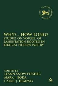 Why?... How Long?: Studies on Voice(s) of Lamentation Rooted in Biblical Hebrew Poetry (Library Hebrew Bible/Old Testament Studies)