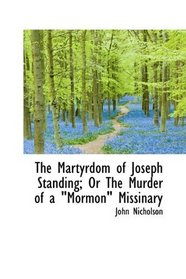 The Martyrdom of Joseph Standing; Or The Murder of a Mormon Missinary