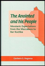 The Anointed & His People: Messianic Expections from the Maccabees to Bar Kochba (JSP Supplements)