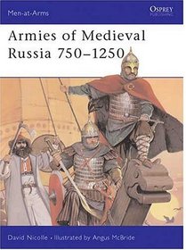 Armies of Medieval Russia, 750-1250 (Men-At-Arms Series, 333)