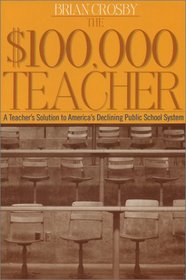 The $100,000 Teacher: A Teacher's Solution to America's Declining Public School System (Capital Currents) (Capital Currents)