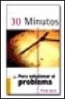 30 Minutos - Para Solucionar El Problema (Spanish Edition)